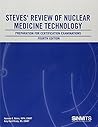 Steves' Review of Nuclear Medicine Technology: Preparation for Certification Examinations Steves' Review of Nuclear Medicine Technology: Preparation for Certification Examinations