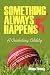 Something Always Happens: A...