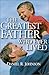 The Greatest Father Who Ever Lived by Daniel R. Johnson