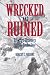 Wrecked and Ruined : True S...