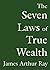 The Seven Laws of True Wealth: Create the Life You Desire and Deserve