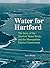 Water for Hartford: The Story of the Hartford Water Works and the Metropolitan District Commission