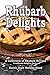 Rhubarb Delights Cookbook: A Collection of Rhubarb Recipes