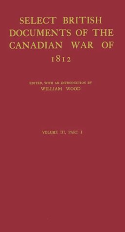 Select British Documents of the Canadian War of 1812 Part 1. In three volumes. Volume III (Champlain Society Publication)