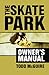 The Skate Park Owner s Manual: Your Guide to Building and Running a Public or Private Skate Park