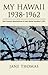 My Hawaii 1938-1962: With P...