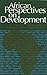 African Perspectives on Development: Controversies, Dilemmas and Openings