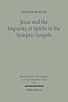 Jesus and the Impurity of Spirits in the Synoptic Gospels (Wissenschaftliche Untersuchungen Zum Neuen Testament 2.Reihe) Jesus and the Impurity of Spirits in the Synoptic Gospels (Wissenschaftliche Untersuchungen Zum Neuen Testament 2.Reihe)