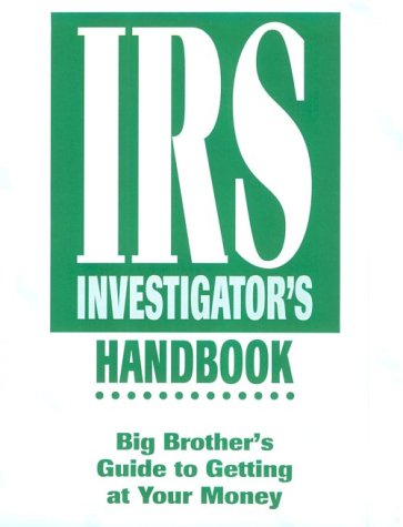 IRS Investigator's Handbook: Big Brother's Guide to Getting at Your Money (Paperback)