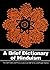 A Brief Dictionary of Hinduism: The Definitions and Pronciations of 600 Terms and Proper Names