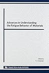 Advances in Understanding the Fatigue Behavior of Materials (Key Engineering Materials)