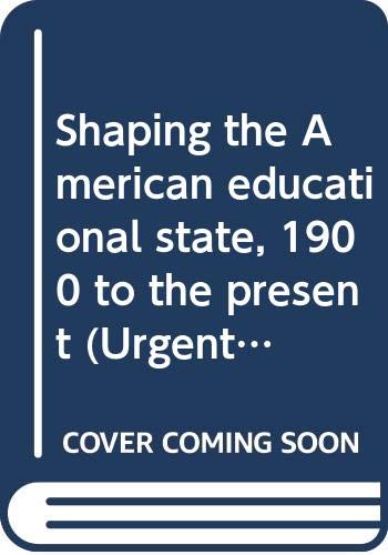 Shaping the American Educational State, 1900 to the Present (Urgent Issues in American Society Series)