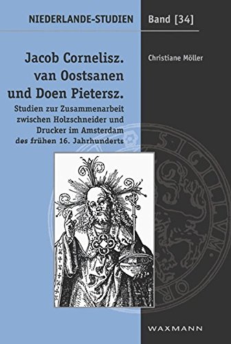 Jacob Cornelisz. Van Oostsanen Und Doen Pietersz.: Studien Zur Zusammenarbeit Zwischen Holzschneider Und Drucker Im Amsterdam Des Fruhen 16. Jahrhunde (Niederlande-Studien)