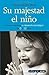 Su majestad el niño (Tu Hijo y Tu/Your Child and You) (Spanish Edition)