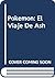 Pokemon: El Viaje De Ash (Spanish Edition)