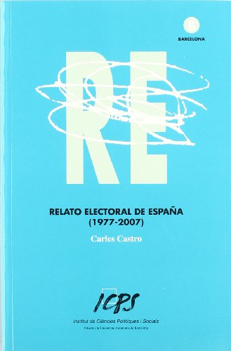 Relato Electoral de Espana (1977-2007): Las Claves de La Alternancia En El Poder Durante Tres Decadas de Monarquia Parlamentaria (Workshop Barcelona) (Spanish Edition)