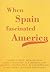 When Spain Fascinated America.