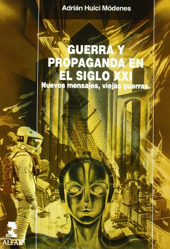 Guerra y Propaganda en el siglo XXI.: Nuevos mensajes, viejas guerras. (Paperback)