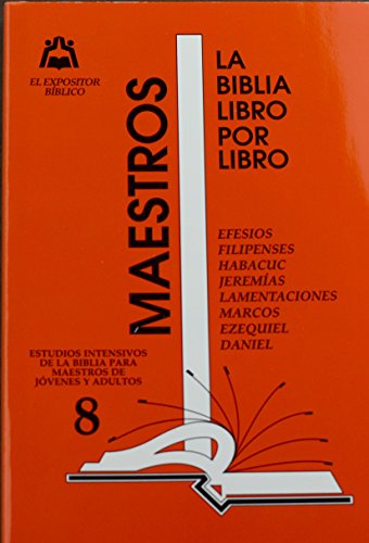 La Biblia Libro Por Libro: Maestros-Jovenes y Adultos Libro 8= Efesios, Filipenses, Habacuc, Jeremias, Lamentaciones, Marcos, Ezequiel, Daniel (Spanish Edition)