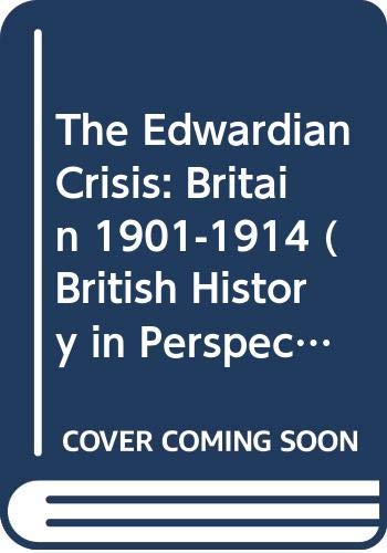 The Edwardian Crisis: Britain 1901-1914 (British History in Perspective)