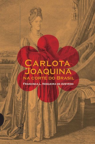 Carlota Joaquina Na Corte Do Brasil (Portuguese Edition)