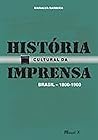 Historia Cultural Da Imprensa: Brasil, 1800-1900 Historia Cultural Da Imprensa: Brasil, 1800-1900