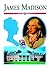 James Madison: A President's Legacy