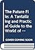 The Future File: A Tantalizing and Practical Guide to the World of Tomorrow