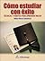 Como Estudiar Con Exito: Tecnicas Y Habitos Para Aprender Mejor (Spanish Edition)