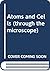 Atoms and cells (Through the microscope)