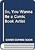 So, You Wanna Be a Comic Bo...