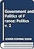 Government and Politics of France: Politics v. 2 (University paperbacks)