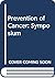 Symposium on the Prevention of Cancer, held in the Edward Lum... by Ronald W. Raven