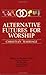 Alternative Futures for Worship, Volume 5: Christian Marriage (MESSAGE OF THE SACRAMENTS)