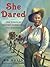 She Dared: Heroines, Scoundrels, And Renegades