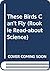 These Birds Can't Fly (Rookie Read-about Science)
