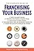 Complete Guide To Franchising Your Business