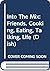 Into the Mix : Friends, Cooking, Eating, Talking, Life