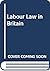Labour Law in Britain (Industrial Relations in Context)