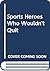 Sports Heroes Who Wouldn't ...