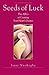 Seeds of Luck : The ABCs of Creating Your Heart's Desires