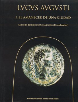 Lucus Augusti. I: El amanecer de una ciudad [excavaciones arqueológicas en Lugo] (Catalogación Arqueológica y Artística de Galicia) (Spanish Edition)