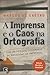 A Imprensa e o caos na ortografia: com um pequeno dicionário de batatadas da imprensa