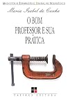 O bom professor e sua prática (Coleção Magistério--formação e trabalho pedagógico) (Portuguese Edition) O bom professor e sua prática (Coleção Magistério--formação e trabalho pedagógico) (Portuguese Edition)