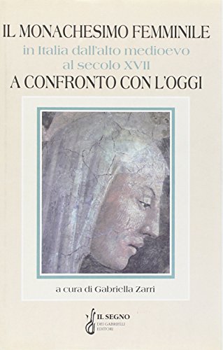 Il monachesimo femminile in Italia dall'alto Medioevo al secolo XVII: A confronto con l'oggi : atti del VI Convegno del "Centro di studi farfensi" : ... (Scuola di memoria storica) (Italian Edition)