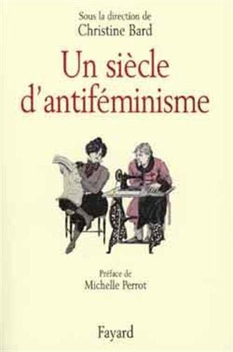 Un siècle d'antiféminisme (French Edition)