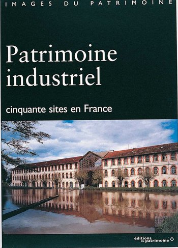 Patrimoine industriel: Cinquante sites en France (Images du patrimoine) (French Edition)