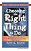 Choosing the Right Thing to Do: In Life, at Work, in Relationships, and for the Planet
