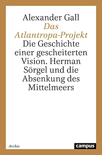 Das Atlantropa-Projekt: Die Geschichte Einer Gescheiterten Vision: Hermann Sorgel Und Die Absenkung Des Mittelmeeres (Perfect Paperback)