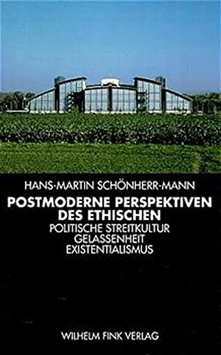Postmoderne Perspektiven des Ethischen: Politische Streitkultur, Gelassenheit, Existentialismus (German Edition)